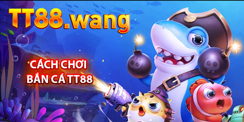 Trải Nghiệm Bắn Cá TT88 – Trò Chơi Giải Trí Hấp Dẫn 1 Cách Chơi Bắn Cá TT88