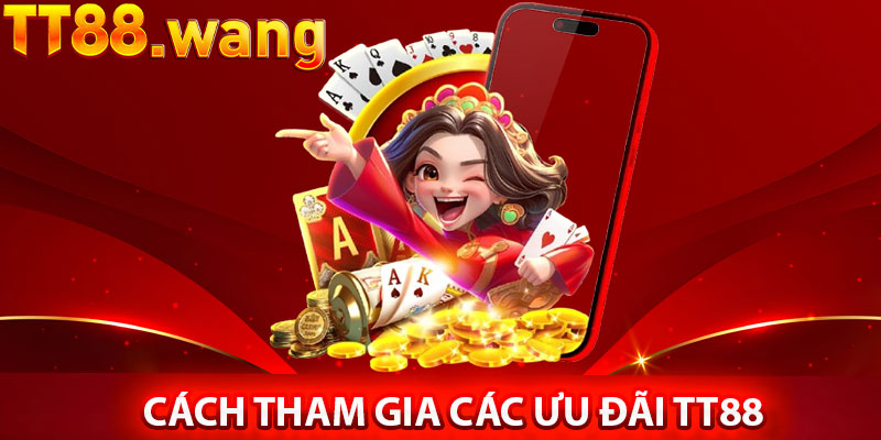 Ưu Đãi TT88 – Cơ Hội Nhận Quà Hấp Dẫn 3 Cách Tham Gia Các Ưu Đãi TT88