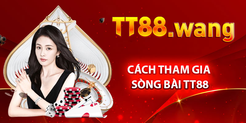 Sòng Bài TT88 – Trải Nghiệm Cá Cược Chuyên Nghiệp 2 Cách Tham Gia Sòng Bài TT88