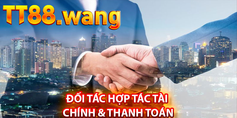 Đối Tác Hợp Tác TT88 – Cùng Phát Triển, Cùng Thành Công 2 Đối Tác Hợp Tác Tài Chính & Thanh Toán