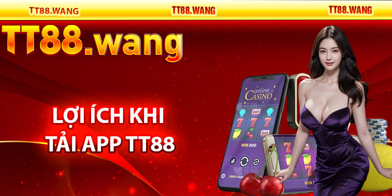 Tải App TT88 – Trải Nghiệm Game Mượt Mà, Tiện Lợi 8 Lợi Ích Khi Tải App TT88