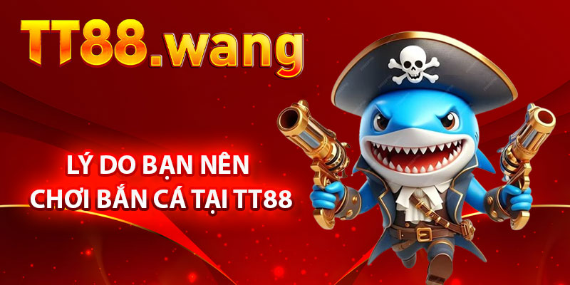 Trải Nghiệm Bắn Cá TT88 – Trò Chơi Giải Trí Hấp Dẫn 3 Lý Do Bạn Nên Chơi Bắn Cá TT88