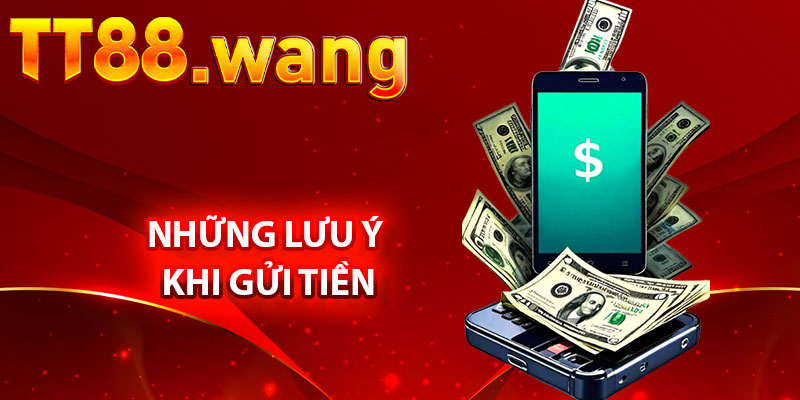 Hướng Dẫn Gửi Tiền TT88 Nhanh Chóng – An Toàn 3 Những Lưu Ý Khi Gửi Tiền